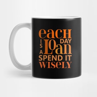 Each day is a loan, spend it wisely | Wise Words Mug